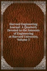 Harvard Engineering Journal: A Quarterly Devoted to the Interests of Engineering at Harvard University, Volume 3