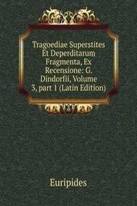 Tragoediae Superstites Et Deperditarum Fragmenta, Ex Recensione: G. Dindorfii, Volume 3, part 1 (Latin Edition)