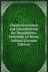 Gliederverzeichnis und Jahresberichte der Mennoniten-Gemeinde zu Berne, Indiana (German Edition)