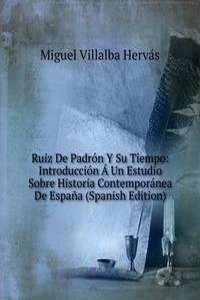 Ruiz De Padron Y Su Tiempo: Introduccion A Un Estudio Sobre Historia Contemporanea De Espana (Spanish Edition)