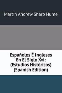 Espanoles E Ingleses En El Siglo Xvi: (Estudios Historicos) (Spanish Edition)