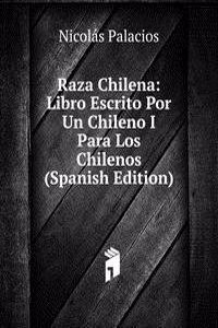 Raza Chilena: Libro Escrito Por Un Chileno I Para Los Chilenos (Spanish Edition)