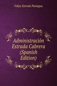 Administracion Estrada Cabrera (Spanish Edition)