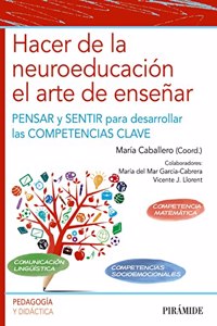 Hacer de la neuroeducacion el arte de ensenar: Pensar y sentir para desarrollar las competencias clave