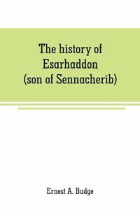 The history of Esarhaddon (son of Sennacherib) king of Assyria, B. C. 681-688; tr. from the cuneiform inscriptions upon cylinders and tablets in the British museum collection, together with original texts; a grammatical analysis of ech word, explan