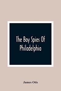 The Boy Spies Of Philadelphia