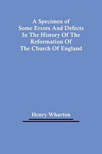 A Specimen Of Some Errors And Defects In The History Of The Reformation Of The Church Of England