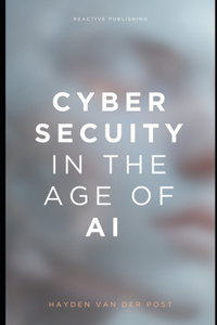 Cybersecurity in the Age of AI