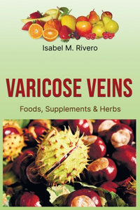 VARICOSE VEINS. Foods, Supplements & Herbs.