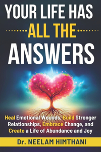 Your Life Has All the Answers: Heal Emotional Wounds, Build Stronger Relationships, Embrace Change, and Create a Life of Abundance and Joy