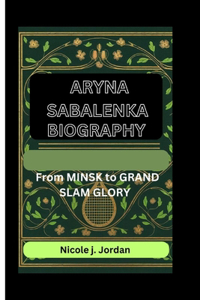 Aryna Sabalenka: FROM MINSK To GRAND SLAM GLORY