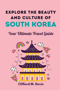 Explore The Beauty and Culture of South Korea