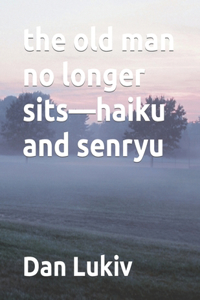 old man no longer sits-haiku and senryu