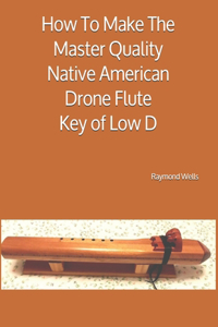 How To Make The Master Quality Native American Drone Flute Key of Low D