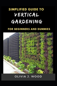 Simplified Guide To Vertical Gardening For Beginners And Dummies