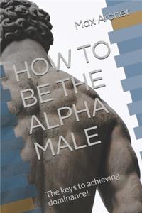 How to Be the Alpha Male