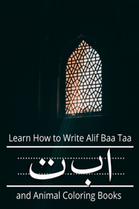 Learn How to Write Alif Baa Taa and Animal Coloring Books: How to Write the Arabic Letters from Alif to Ya Read and Trace for kids ages 2+