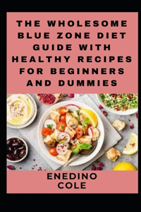 Wholesome Blue Zone Diet Guide With Healthy Recipes For Beginners And Dummies