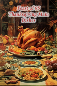 Feast of 95 Thanksgiving Main Dishes