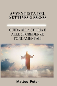Avventista del Settimo Giorno Guida Alla Storia E Alle 28 Credenze Fondamentali