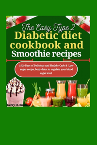 Easy Type 2 Diabetic Diet Cookbook and Smoothie Recipes: 1500 Days of Delicious and Healthy carb & Low-sugar recipe, body detox to regulate your blood sugar level.