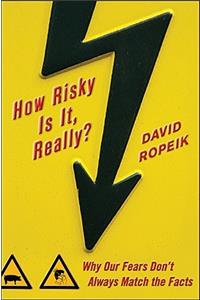 How Risky Is It, Really?: Why Our Fears Don't Always Match the Facts