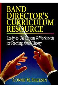 Band Director's Curriculum Resource: Ready-To-Use Lessons & Worksheets for Teaching Music Theory