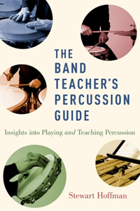 Band Teacher's Percussion Guide: Insights Into Playing and Teaching Percussion