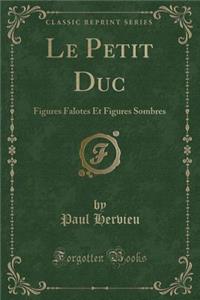 Le Petit Duc: Figures Falotes Et Figures Sombres (Classic Reprint)