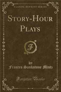 Story-Hour Plays (Classic Reprint)