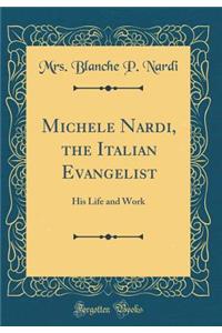 Michele Nardi, the Italian Evangelist: His Life and Work (Classic Reprint)