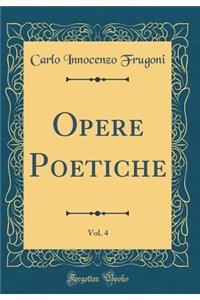 Opere Poetiche, Vol. 4 (Classic Reprint)