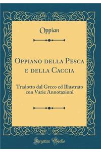 Oppiano della Pesca e della Caccia: Tradotto dal Greco ed Illustrato con Varie Annotazioni (Classic Reprint)