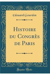 Histoire Du CongrÃ¨s de Paris (Classic Reprint)