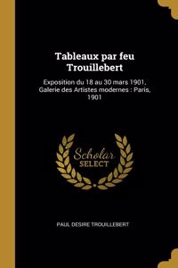 Tableaux par feu Trouillebert: Exposition du 18 au 30 mars 1901, Galerie des Artistes modernes: Paris, 1901