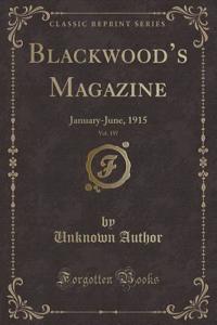 Blackwood's Magazine, Vol. 197: January-June, 1915 (Classic Reprint)