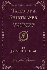 Tales of a Shirtmaker: A Jewish Upbringing in North Carolina (Classic Reprint)