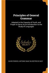 Principles of General Grammar: Adapted to the Capacity of Youth, and Proper to Serve as an Introduction to the Study of Languages
