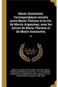 Marie-Antoinette. Correspondance secrète entre Marie-Thérèse et le Cte. de Mercy-Argenteau, avec les lettres de Marie-Thérèse et de Marie-Antoinette;