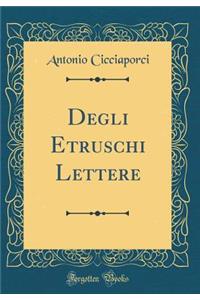 Degli Etruschi Lettere (Classic Reprint)