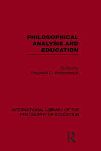 Philosophical Analysis and Education (International Library of the Philosophy of Education Volume 1)