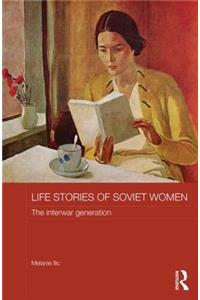 Life Stories of Soviet Women: The Interwar Generation