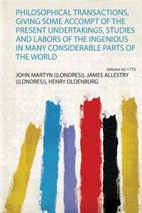 Philosophical Transactions, Giving Some Accompt of the Present Undertakings, Studies and Labors of the Ingenious in Many Considerable Parts of the World