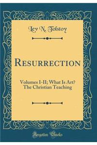 Resurrection: Volumes I-II; What Is Art? The Christian Teaching (Classic Reprint)