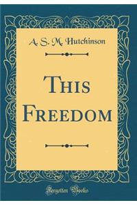 This Freedom (Classic Reprint)