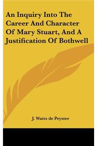 An Inquiry Into The Career And Character Of Mary Stuart, And A Justification Of Bothwell