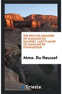 The Private Memoirs of Madame Du Hausset; Lady's Maid to Madame de Pompadour