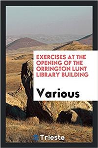 Exercises at the Opening of the Orrington Lunt Library Building