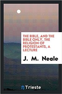 The Bible, and the Bible only, the religion of protestants, a lecture