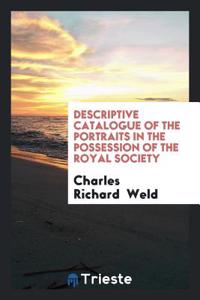 Descriptive Catalogue of the Portraits in the Possession of the Royal Society